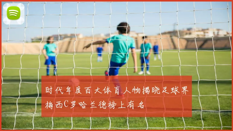 时代年度百大体育人物揭晓足球界梅西C罗哈兰德榜上有名