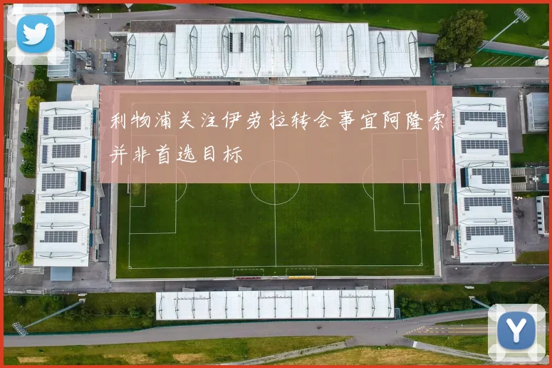 利物浦关注伊劳拉转会事宜阿隆索并非首选目标