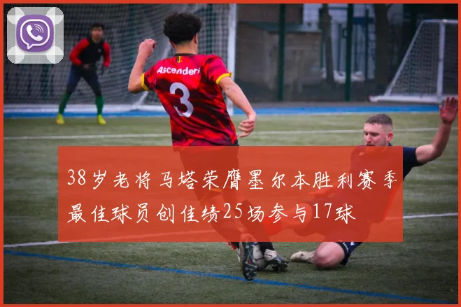 38岁老将马塔荣膺墨尔本胜利赛季最佳球员创佳绩25场参与17球